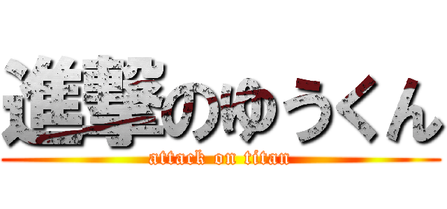 進撃のゆうくん (attack on titan)