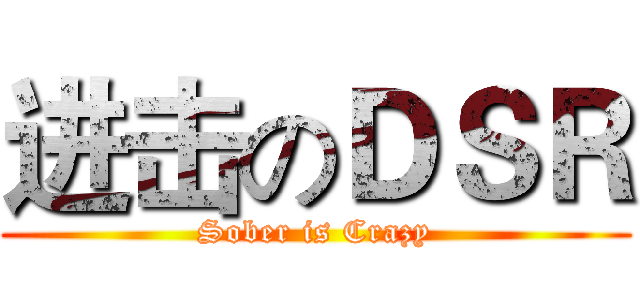 进击のＤＳＲ (Sober is Crazy)