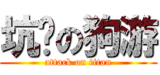 坑爹の狗游 (attack on titan)