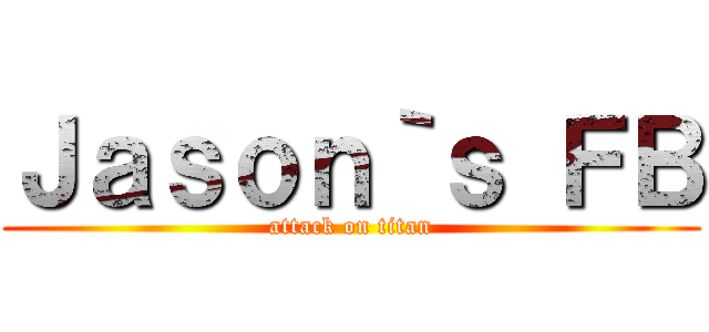 Ｊａｓｏｎ｀ｓ ＦＢ (attack on titan)
