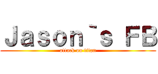 Ｊａｓｏｎ｀ｓ ＦＢ (attack on titan)