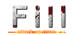 Ｆｉｌｌ (attack on titan)