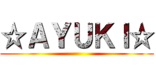 ☆ＡＹＵＫＩ☆ ()