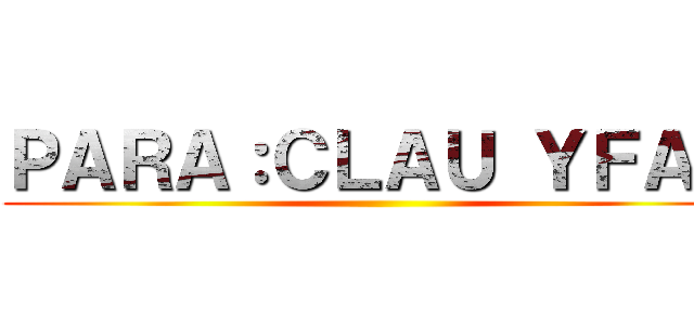 ＰＡＲＡ：ＣＬＡＵ ＹＦＡＭ ()