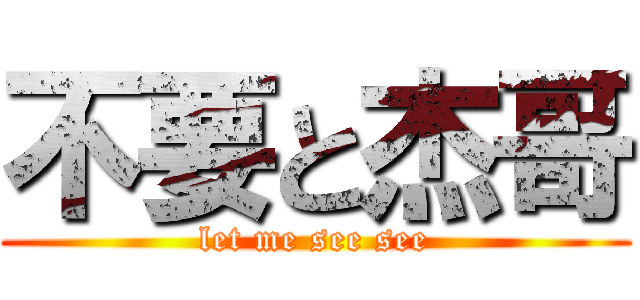 不要と杰哥 (let me see see)