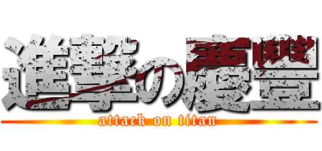 進撃の慶豐 (attack on titan)