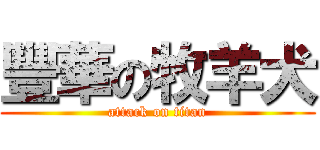 豐華の牧羊犬 (attack on titan)