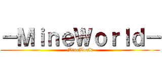 －ＭｉｎｅＷｏｒｌｄ－ (-MineWorld-)