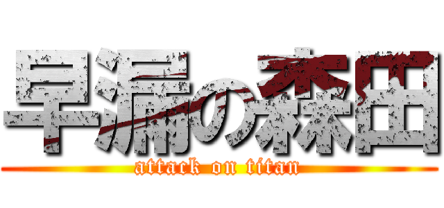 早漏の森田 (attack on titan)