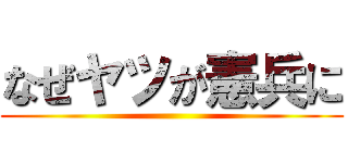 なぜヤツが憲兵に ()