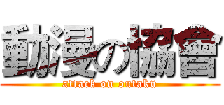 動漫の協會 (attack on outaku)
