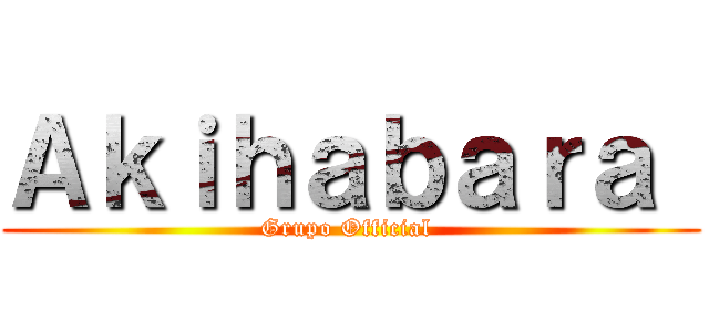 Ａｋｉｈａｂａｒａ  (Grupo Official )