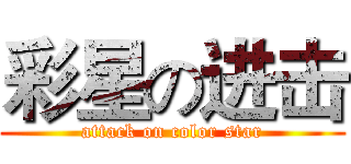 彩星の进击 (attack on color star)