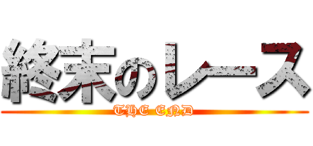 終末のレース (THE END)