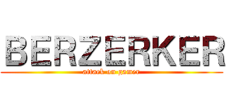 ＢＥＲＺＥＲＫＥＲ (attack on gamer)