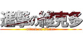 進撃の維克多 (attack on Victor)