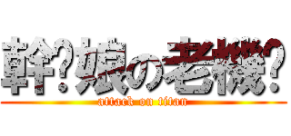 幹你娘の老機掰 (attack on titan)