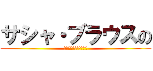 サシャ・ブラウスの (ちょっといいですか！？)