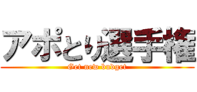 アポとり選手権 (Get new budget)