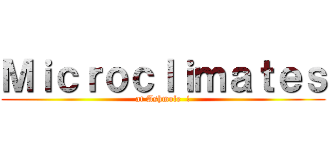 Ｍｉｃｒｏｃｌｉｍａｔｅｓ (at Ashmole  !)