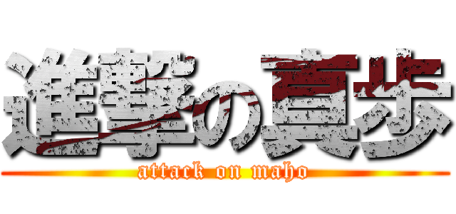 進撃の真歩 (attack on maho)