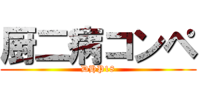 厨二病コンペ (DHP18)