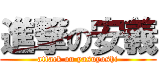 進撃の安義 (attack on yasuyoshi)