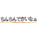 ちんちんでかいなぁ (Big Penis)