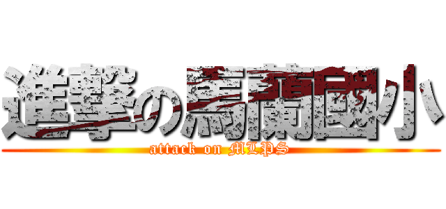 進撃の馬蘭國小 (attack on MLPS)