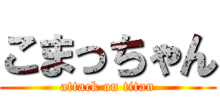 こまっちゃん (attack on titan)