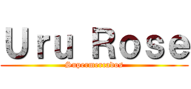 Ｕｒｕ Ｒｏｓｅ (Supermercados)