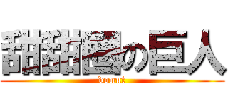 甜甜圈の巨人 (donut)