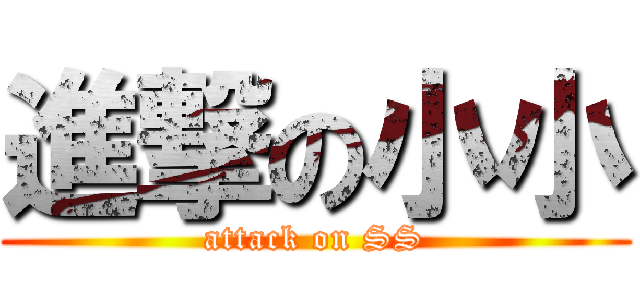 進撃の小小 (attack on SS)