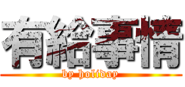 有給事情 (by holiday)
