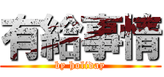 有給事情 (by holiday)