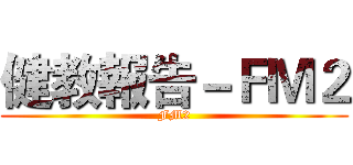 健教報告－ＦＭ２ (FM2)