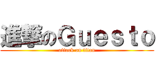 進撃のＧｕｅｓｔｏ (attack on titan)