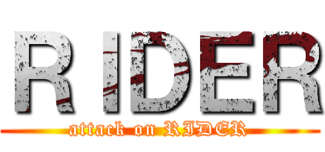 ＲＩＤＥＲ (attack on RIDER)