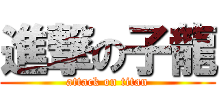 進撃の子龍 (attack on titan)