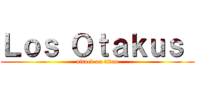 Ｌｏｓ Ｏｔａｋｕｓ  (attack on titan)