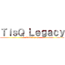 ＴｉｓＱ Ｌｅｇａｃｙ (TisQ Legacy)