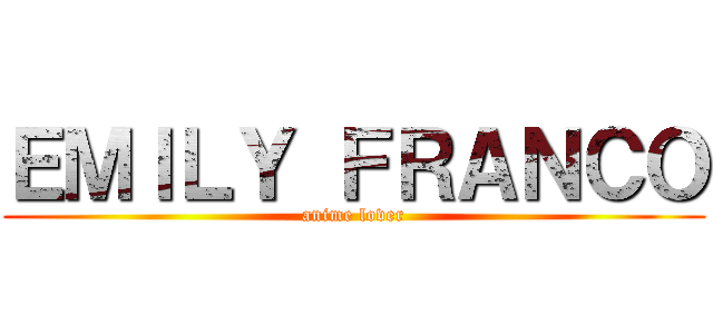 ＥＭＩＬＹ ＦＲＡＮＣＯ (anime lover)