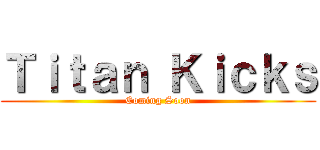 Ｔｉｔａｎ Ｋｉｃｋｓ (Coming Soon)