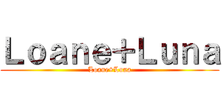 Ｌｏａｎｅ＋Ｌｕｎａ (Loane+Luna)