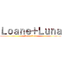 Ｌｏａｎｅ＋Ｌｕｎａ (Loane+Luna)