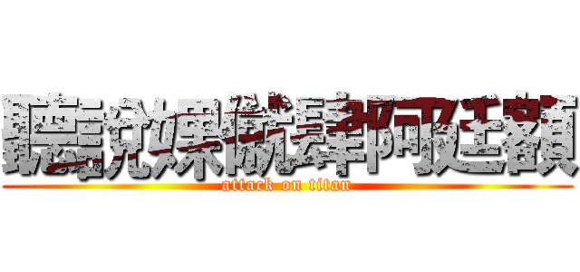 聽說婐僦肆阿廷額 (attack on titan)