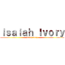 Ｉｓａｉａｈ Ｉｖｏｒｙ (isaiah ivory)