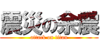 震災の余震 (attack on titan)