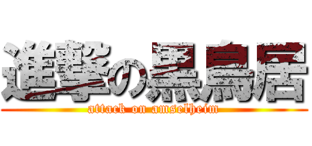 進撃の黒鳥居 (attack on amselheim)