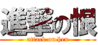 進撃の恨 (attack on hen)